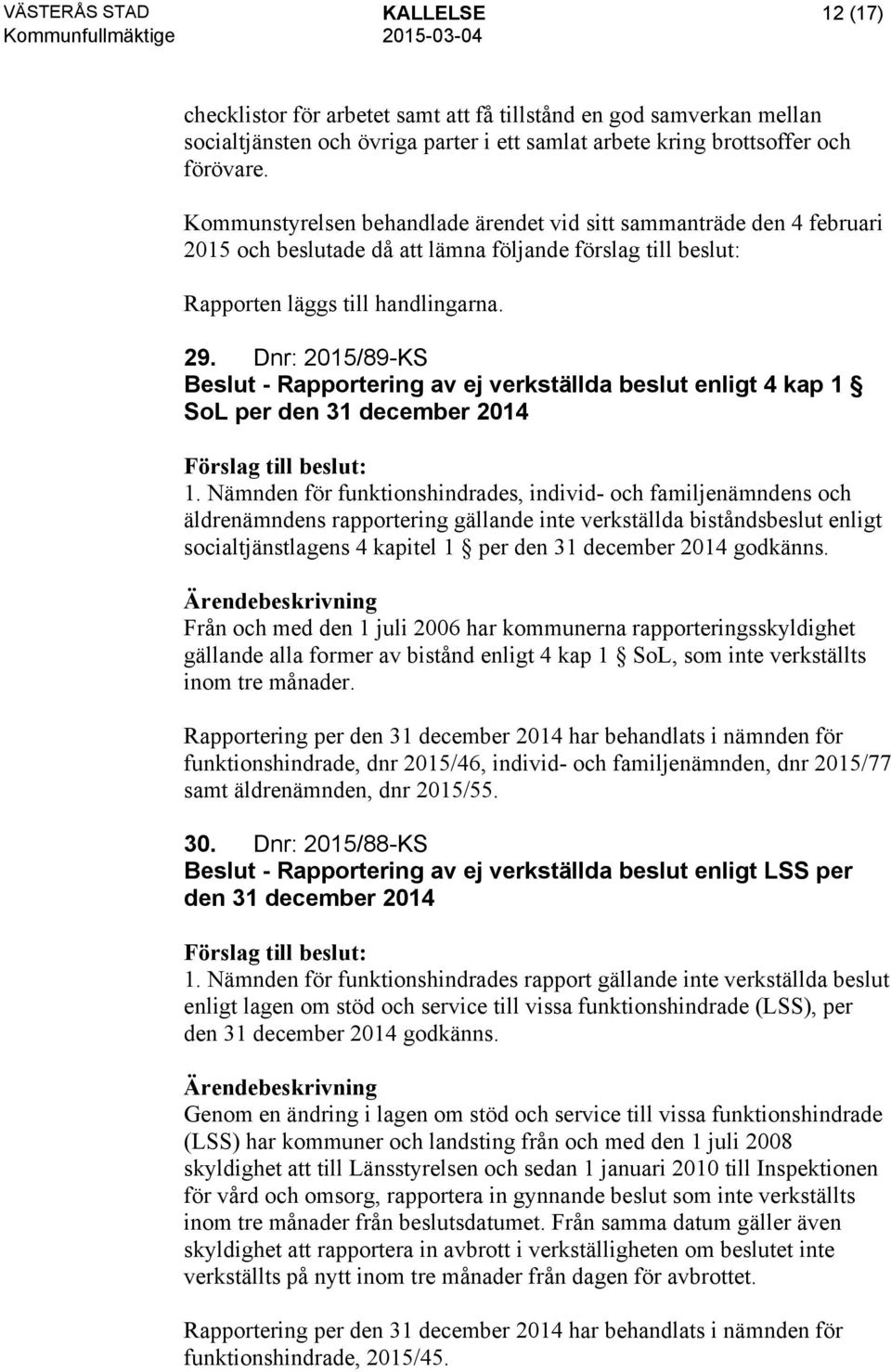 Dnr: 2015/89-KS Beslut - Rapportering av ej verkställda beslut enligt 4 kap 1 SoL per den 31 december 2014 1.