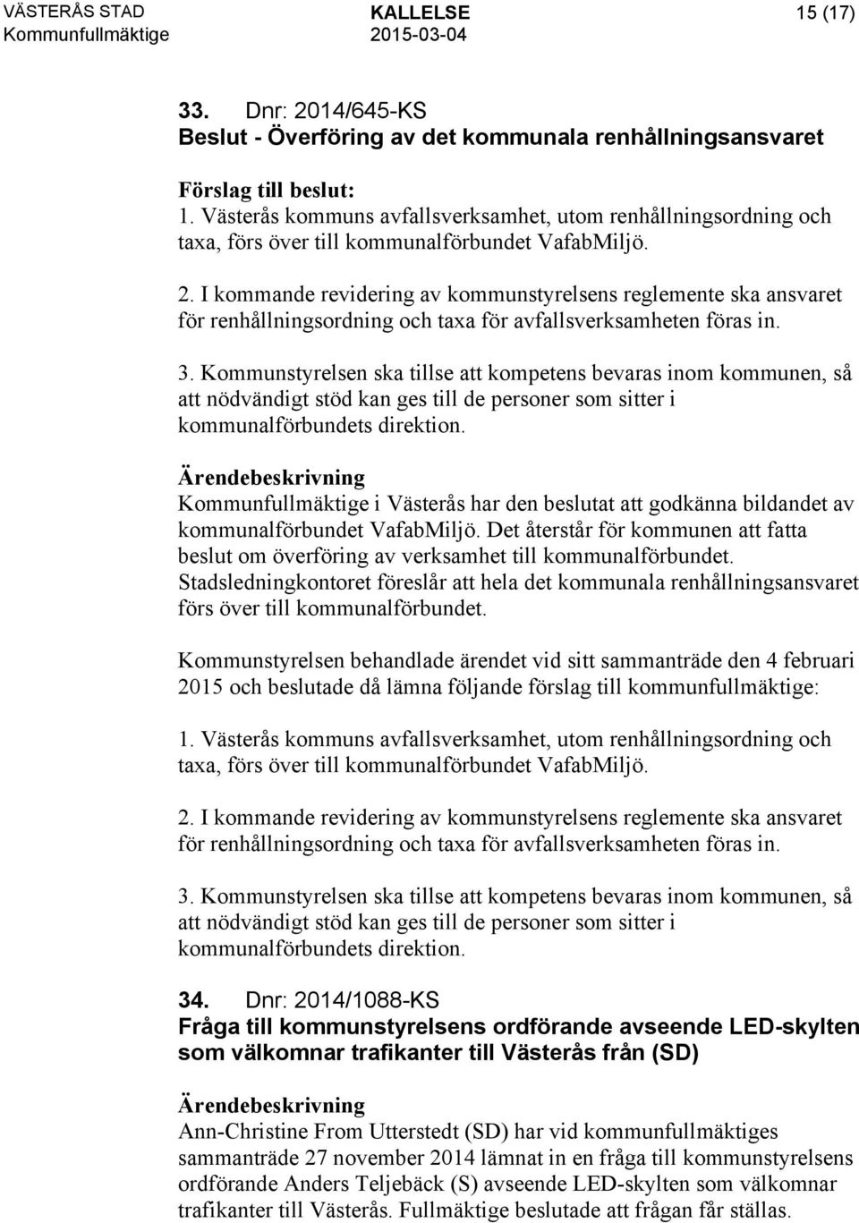 I kommande revidering av kommunstyrelsens reglemente ska ansvaret för renhållningsordning och taxa för avfallsverksamheten föras in. 3.