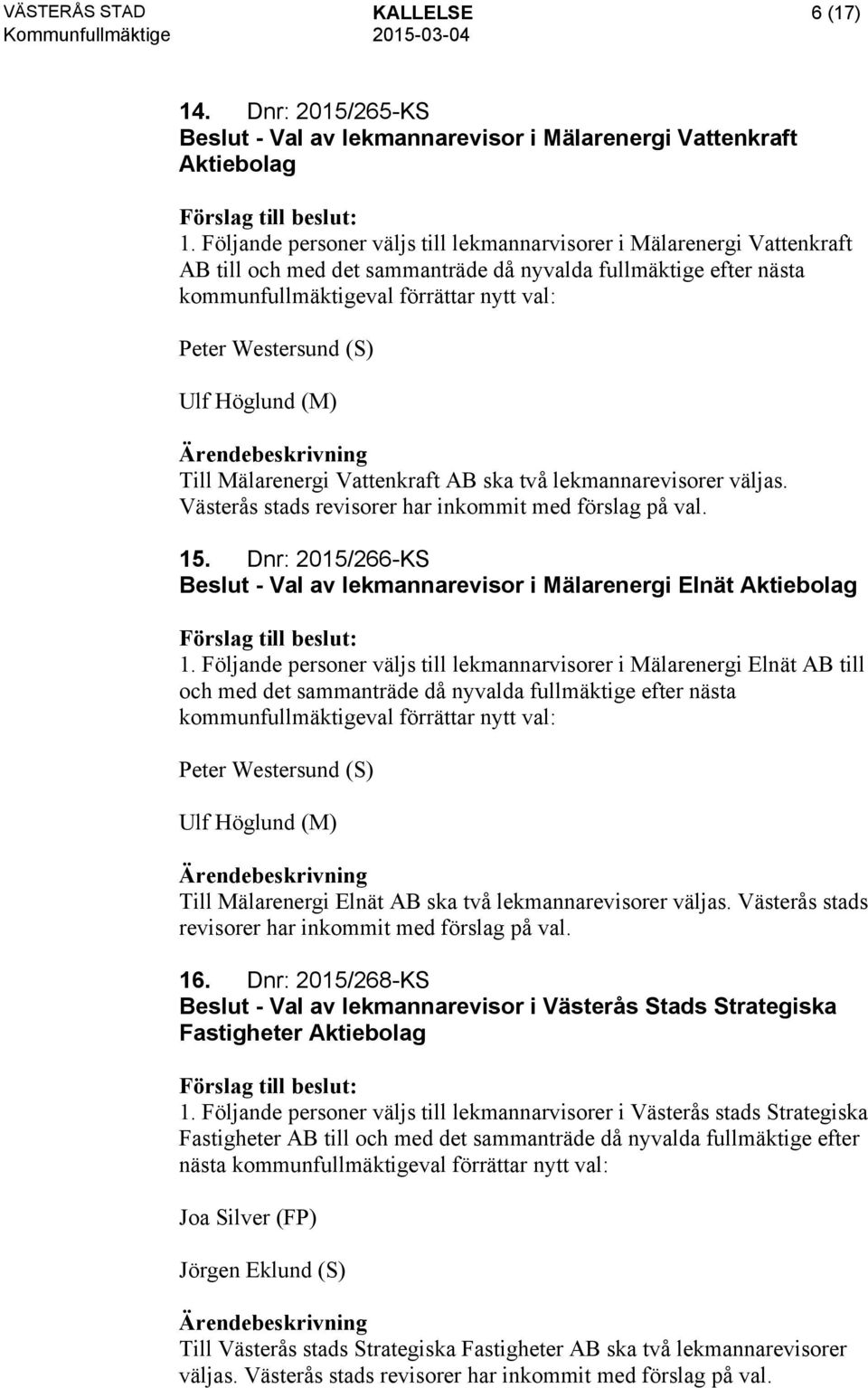 (S) Ulf Höglund (M) Till Mälarenergi Vattenkraft AB ska två lekmannarevisorer väljas. Västerås stads revisorer har inkommit med förslag på val. 15.