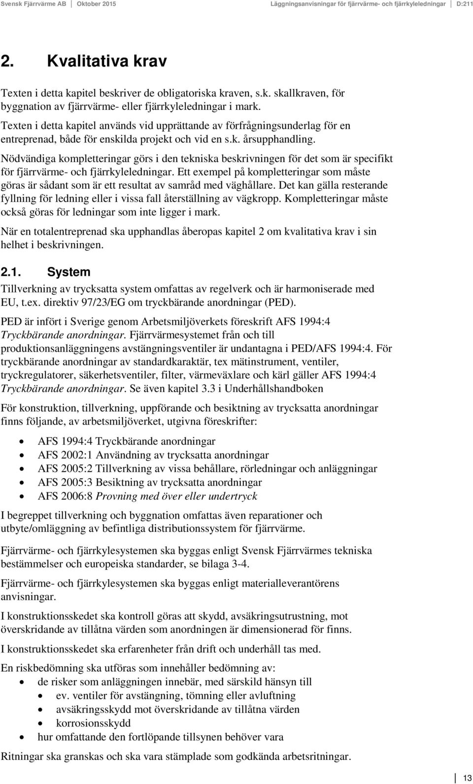 Nödvändiga kompletteringar görs i den tekniska beskrivningen för det som är specifikt för fjärrvärme- och fjärrkyleledningar.
