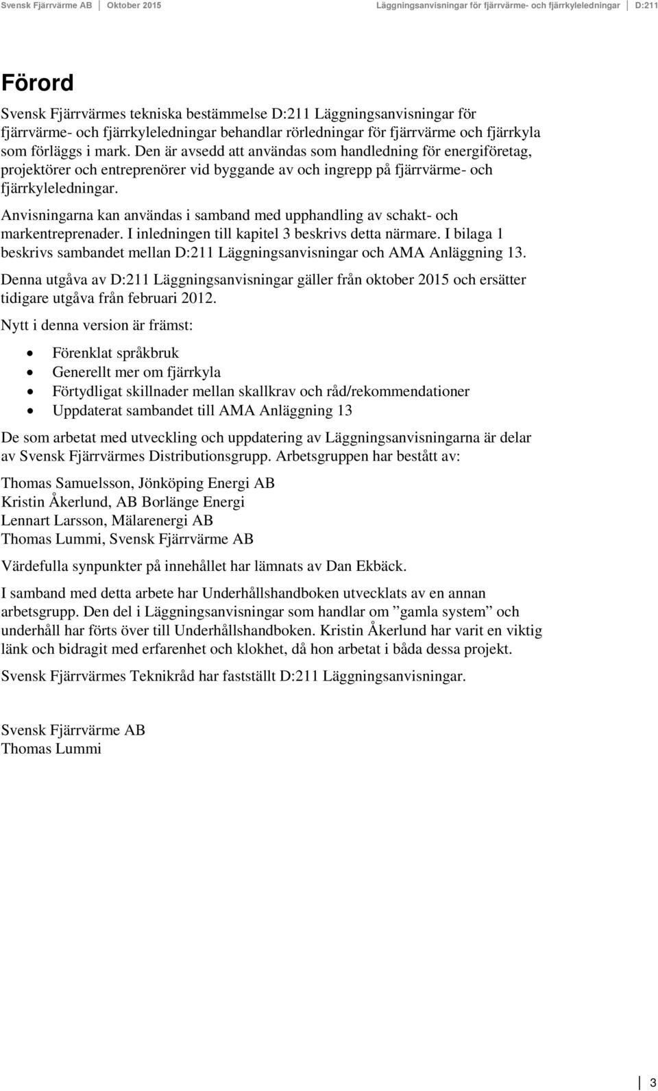 Anvisningarna kan användas i samband med upphandling av schakt- och markentreprenader. I inledningen till kapitel 3 beskrivs detta närmare.