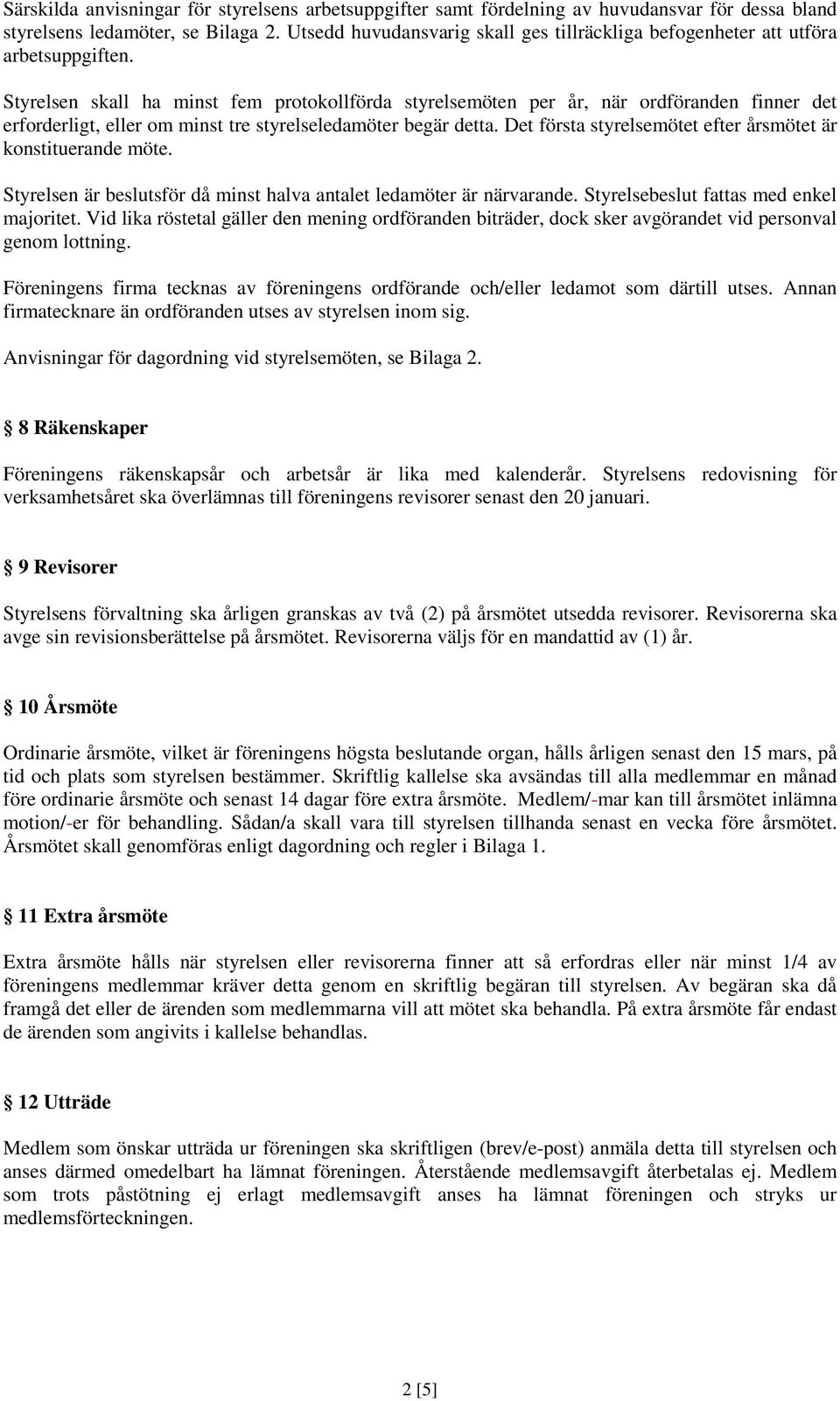 Styrelsen skall ha minst fem protokollförda styrelsemöten per år, när ordföranden finner det erforderligt, eller om minst tre styrelseledamöter begär detta.