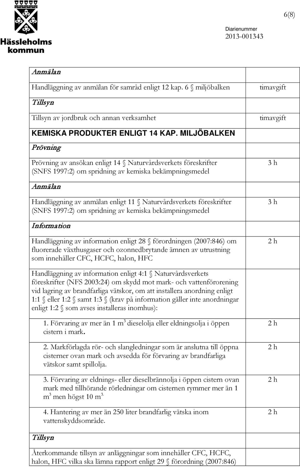 om spridning av kemiska bekämpningsmedel Information Handläggning av information enligt 28 förordningen (2007:846) om fluorerade växthusgaser och ozonnedbrytande ämnen av utrustning som innehåller