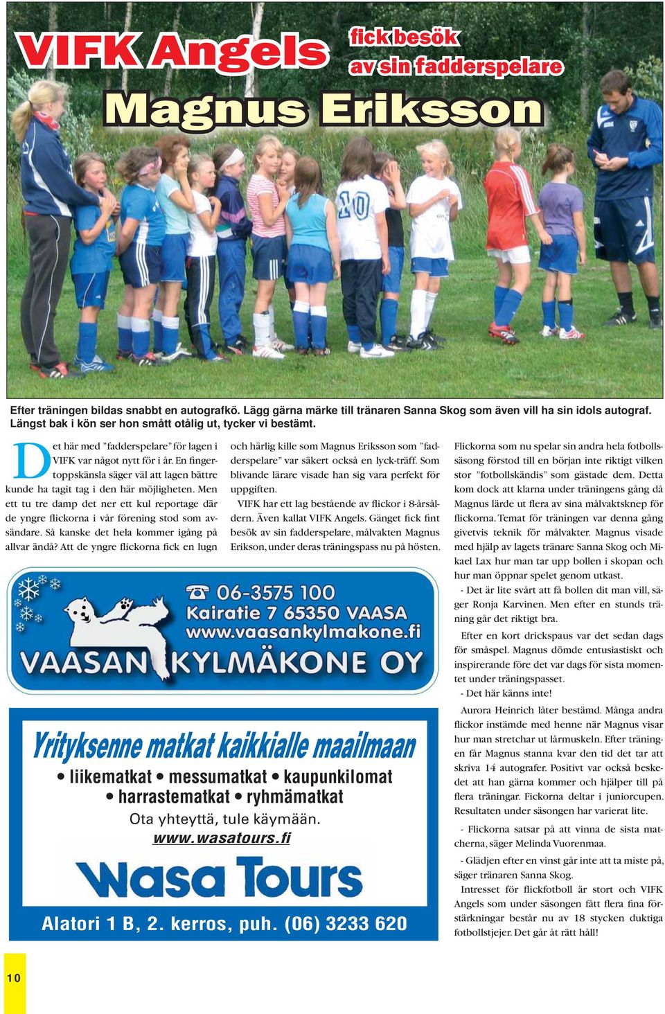 En fingertoppskänsla säger väl att lagen bättre kunde ha tagit tag i den här möjligheten. Men ett tu tre damp det ner ett kul reportage där de yngre flickorna i vår förening stod som avsändare.