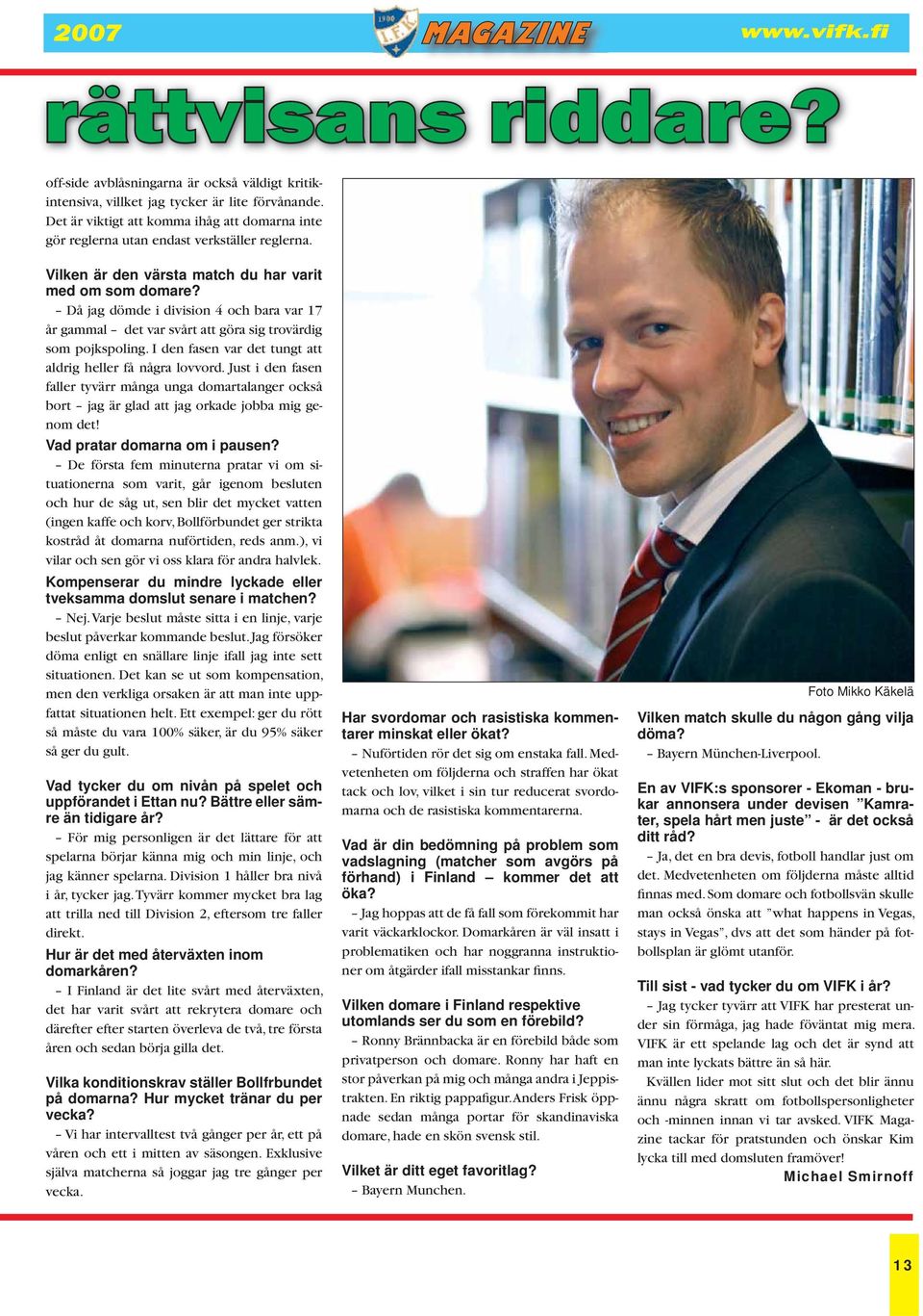 Då jag dömde i division 4 och bara var 17 år gammal det var svårt att göra sig trovärdig som pojkspoling. I den fasen var det tungt att aldrig heller få några lovvord.