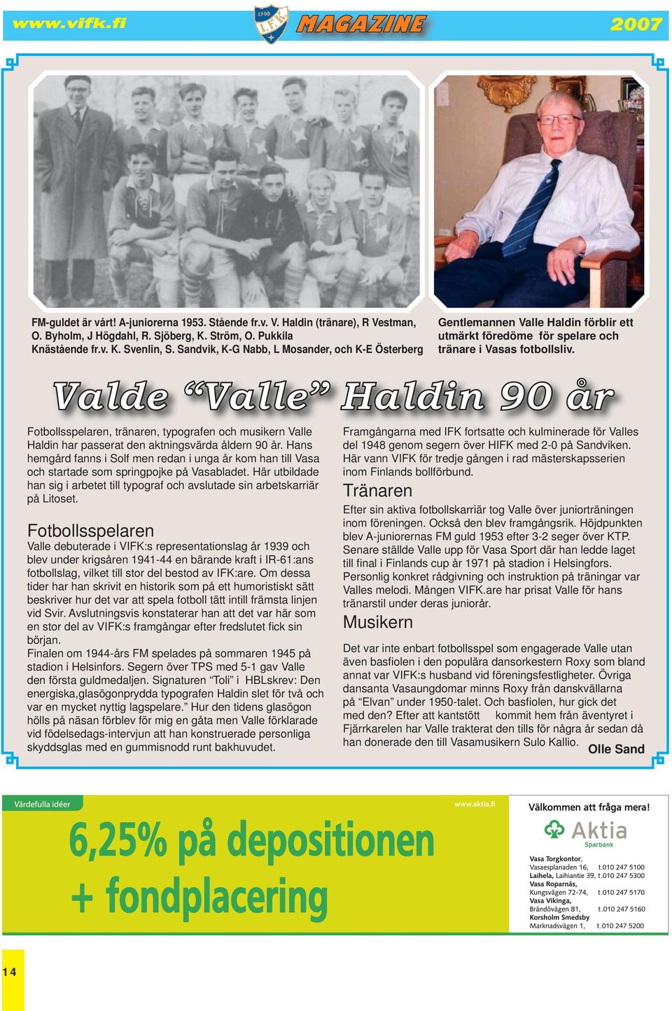 Fotbollsspelaren, tränaren, typografen och musikern Valle Haldin har passerat den aktningsvärda åldern 90 år.