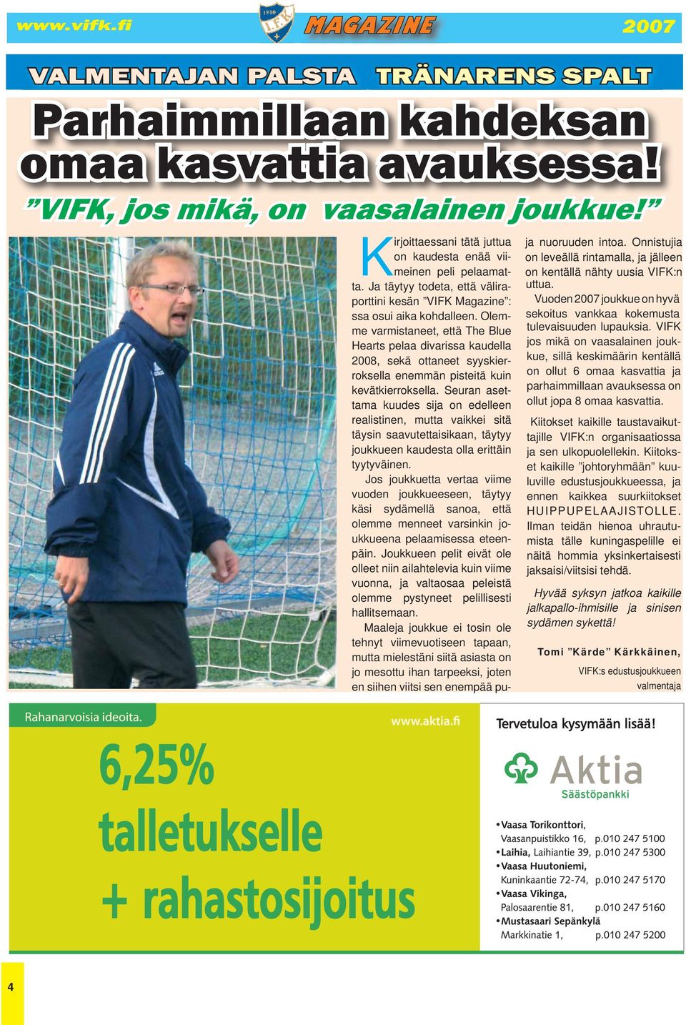 Olemme varmistaneet, että The Blue Hearts pelaa divarissa kaudella 2008, sekä ottaneet syyskierroksella enemmän pisteitä kuin kevätkierroksella.
