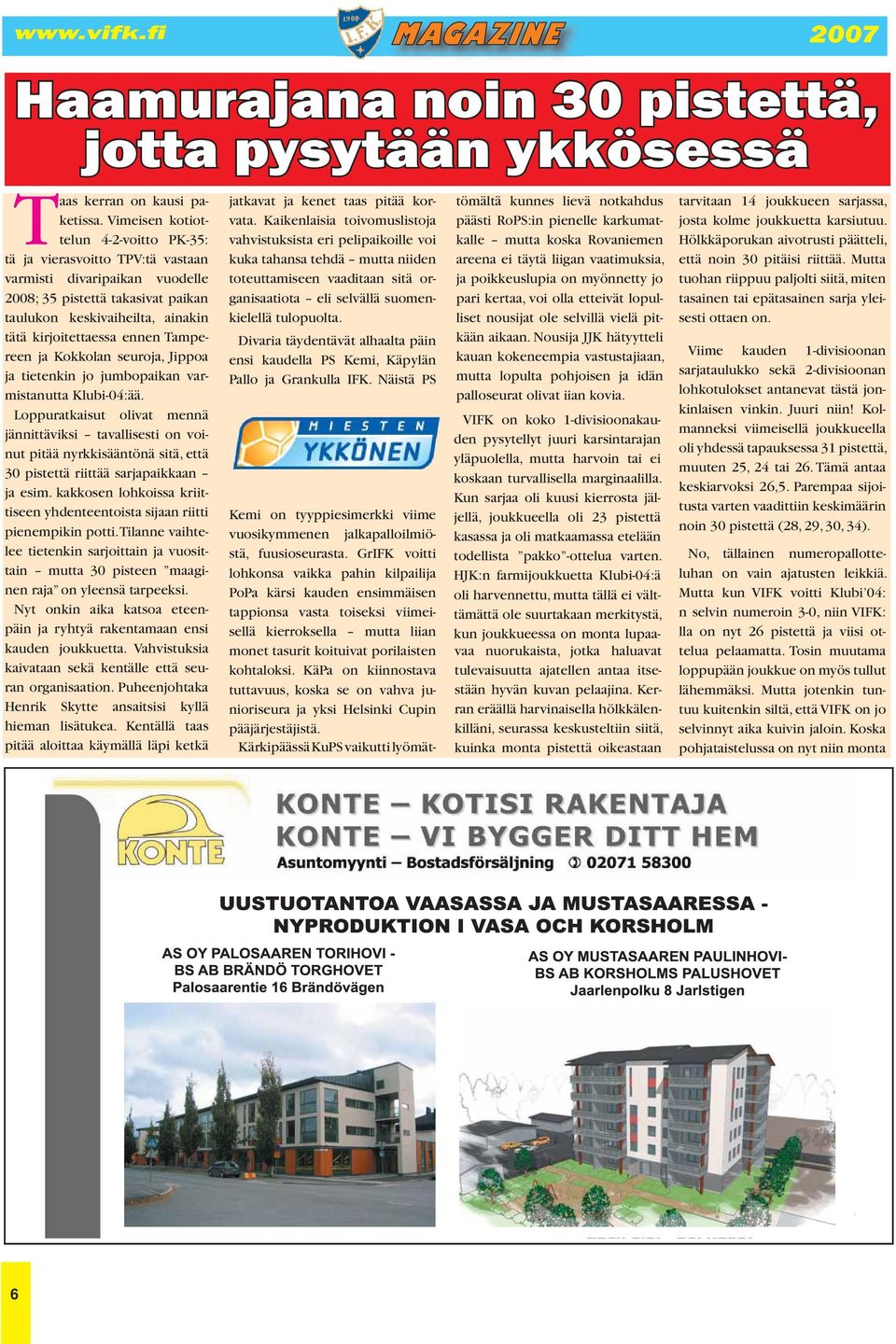 Tampereen ja Kokkolan seuroja, Jippoa ja tietenkin jo jumbopaikan varmistanutta Klubi-04:ää.