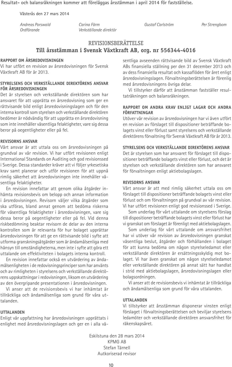 nr 556344-4016 Rapport om årsredovisningen Vi har utfört en revision av årsredovisningen för Svensk Växtkraft AB för år 2013.