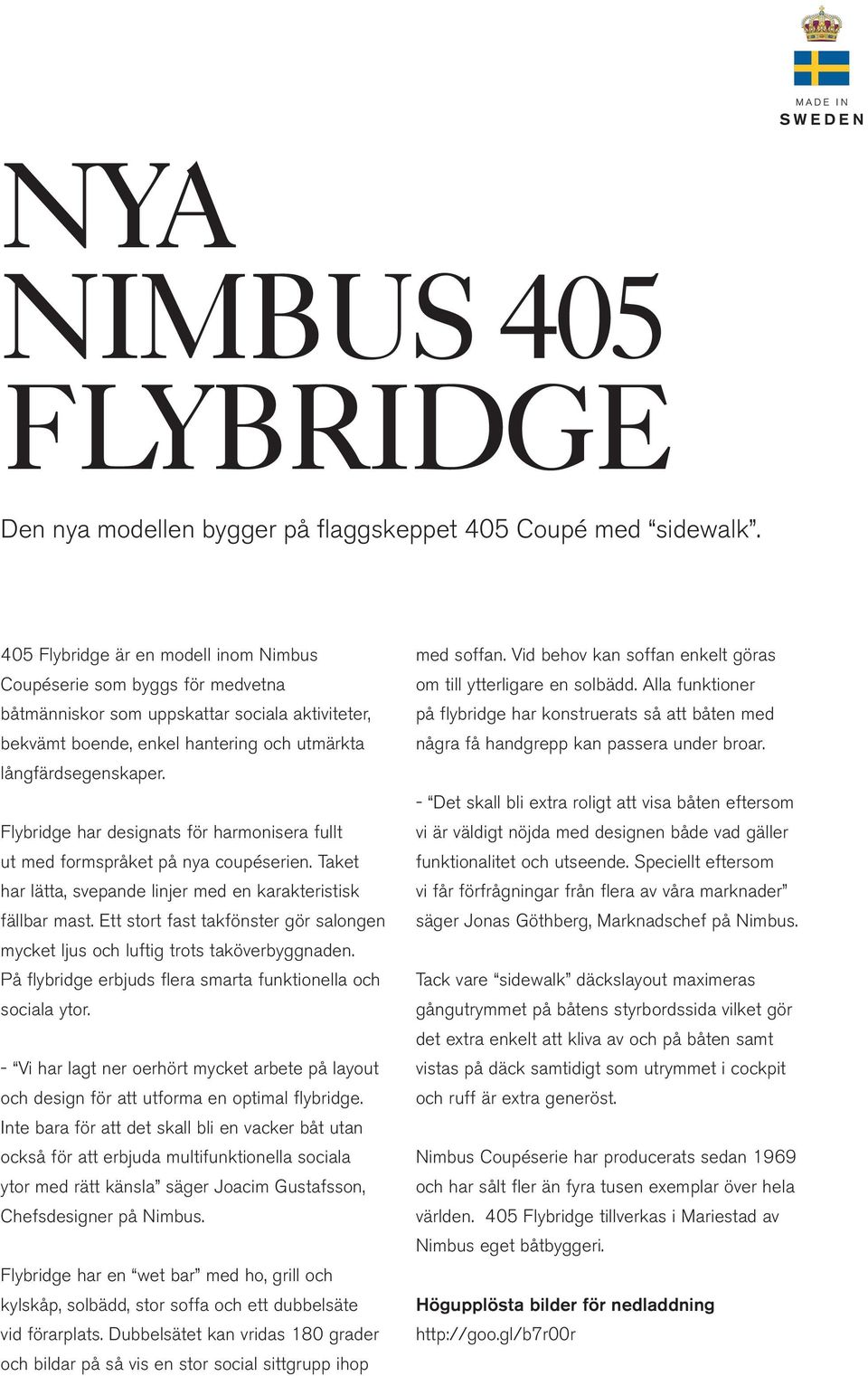 Flybridge har designats för harmonisera fullt ut med formspråket på nya coupéserien. Taket har lätta, svepande linjer med en karakteristisk fällbar mast.