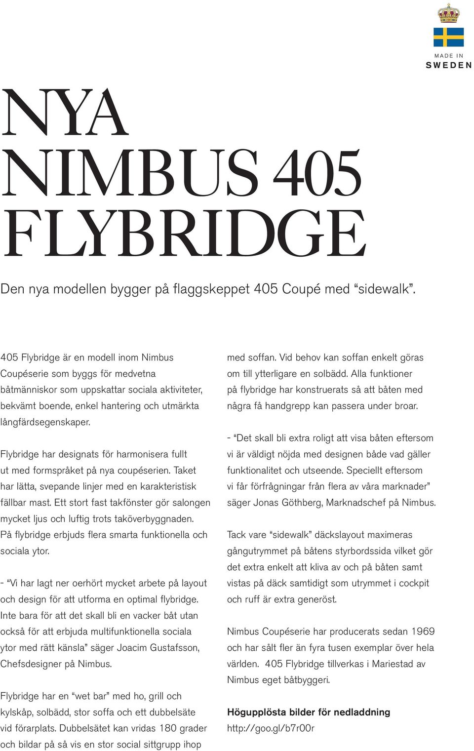 Flybridge har designats för harmonisera fullt ut med formspråket på nya coupéserien. Taket har lätta, svepande linjer med en karakteristisk fällbar mast.