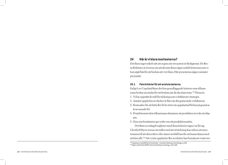 1 Fem kriterier för att avsluta testerna Enligt Lee Copeland finns det fem grundläggande kriterier som tillsammans brukar användas för att besluta när du ska sluta testa. 103 Dessa är: 1.