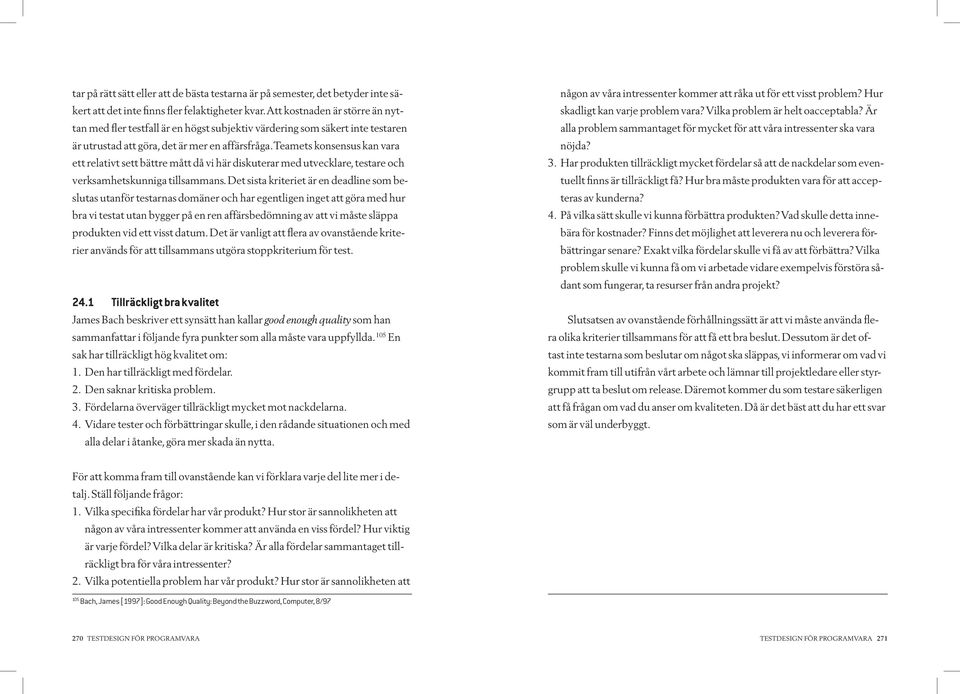 Teamets konsensus kan vara ett relativt sett bättre mått då vi här diskuterar med utvecklare, testare och verksamhetskunniga tillsammans.