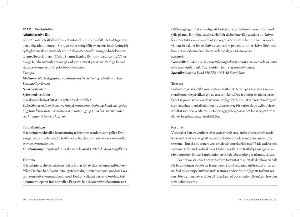 Vilka övriga fält du använder beror på vad som är mest praktiskt. Vanliga fält är: status, system, testnivå, prioritet och datum.