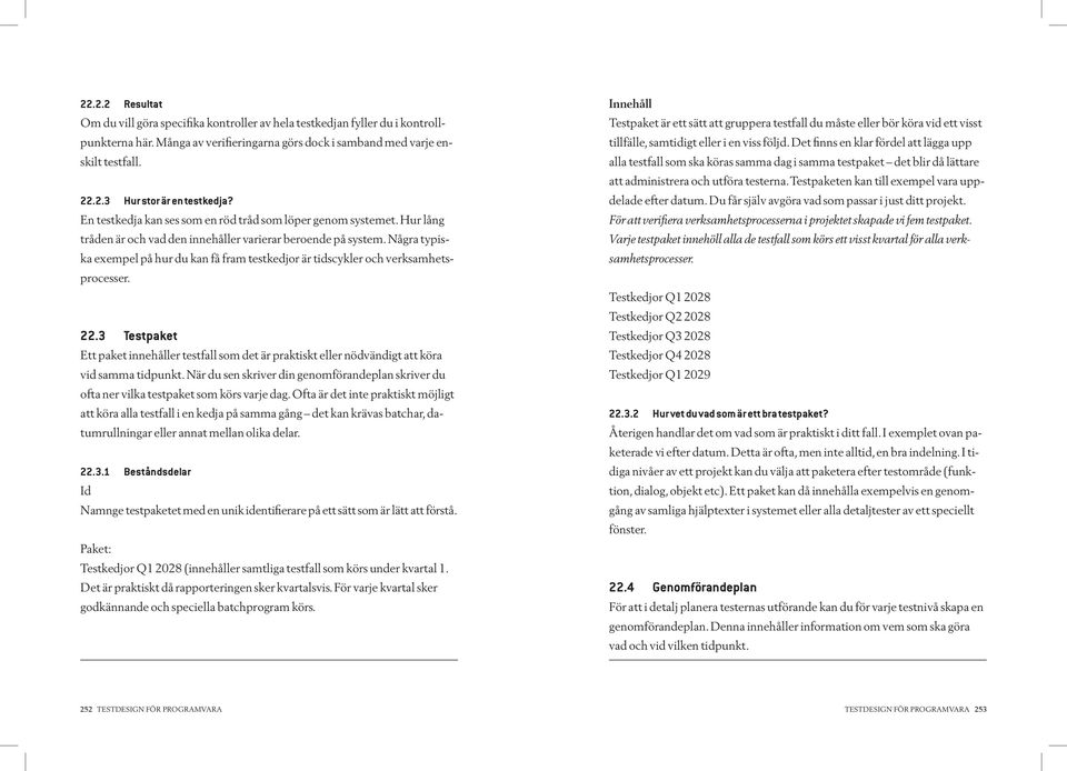 Några typiska exempel på hur du kan få fram testkedjor är tidscykler och verksamhetsprocesser. 22.