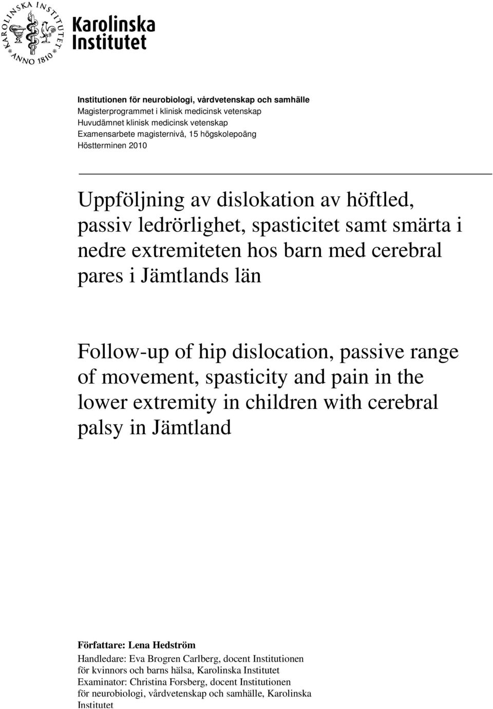 of hip dislocation, passive range of movement, spasticity and pain in the lower extremity in children with cerebral palsy in Jämtland Författare: Lena Hedström Handledare: Eva Brogren