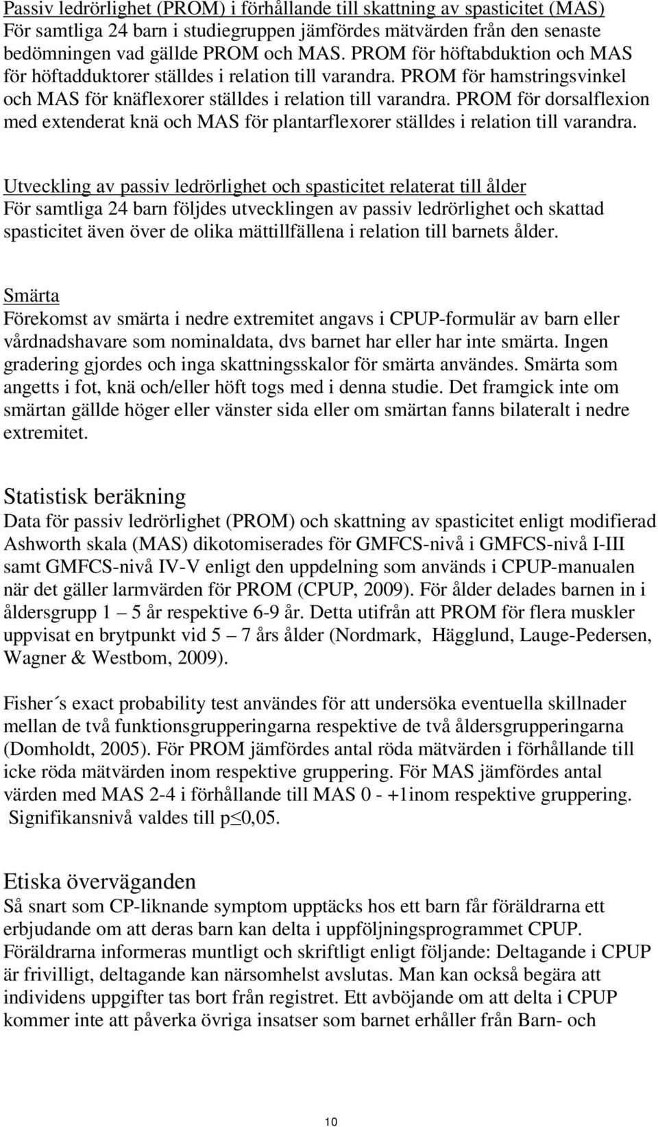 PROM för dorsalflexion med extenderat knä och MAS för plantarflexorer ställdes i relation till varandra.