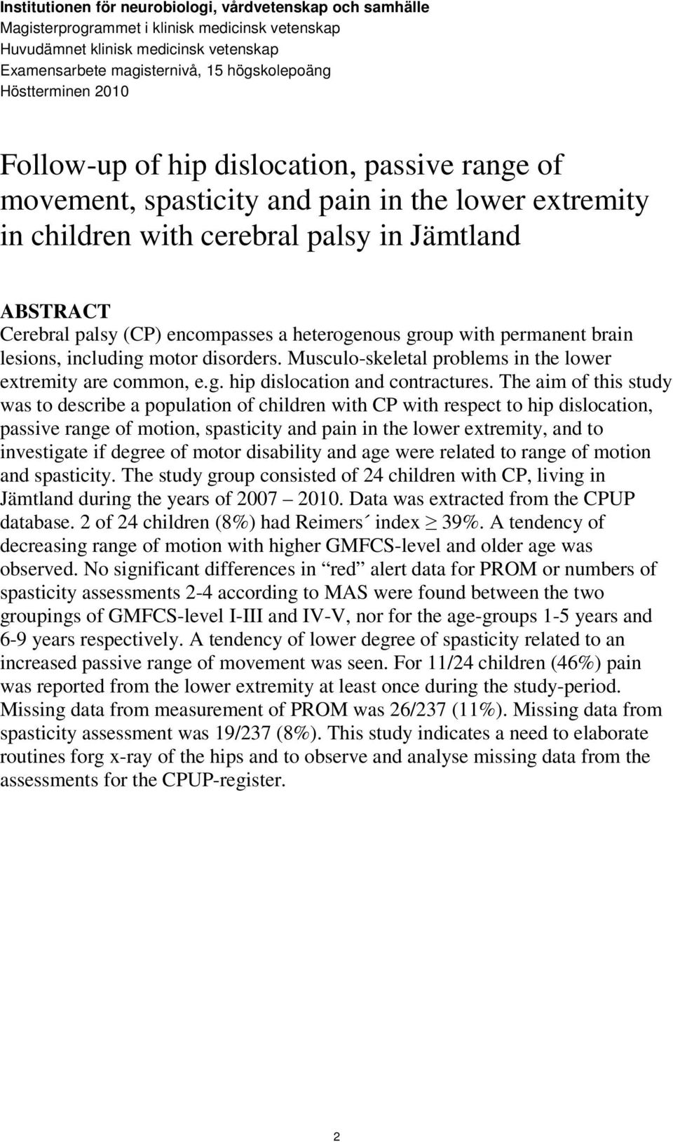encompasses a heterogenous group with permanent brain lesions, including motor disorders. Musculo-skeletal problems in the lower extremity are common, e.g. hip dislocation and contractures.