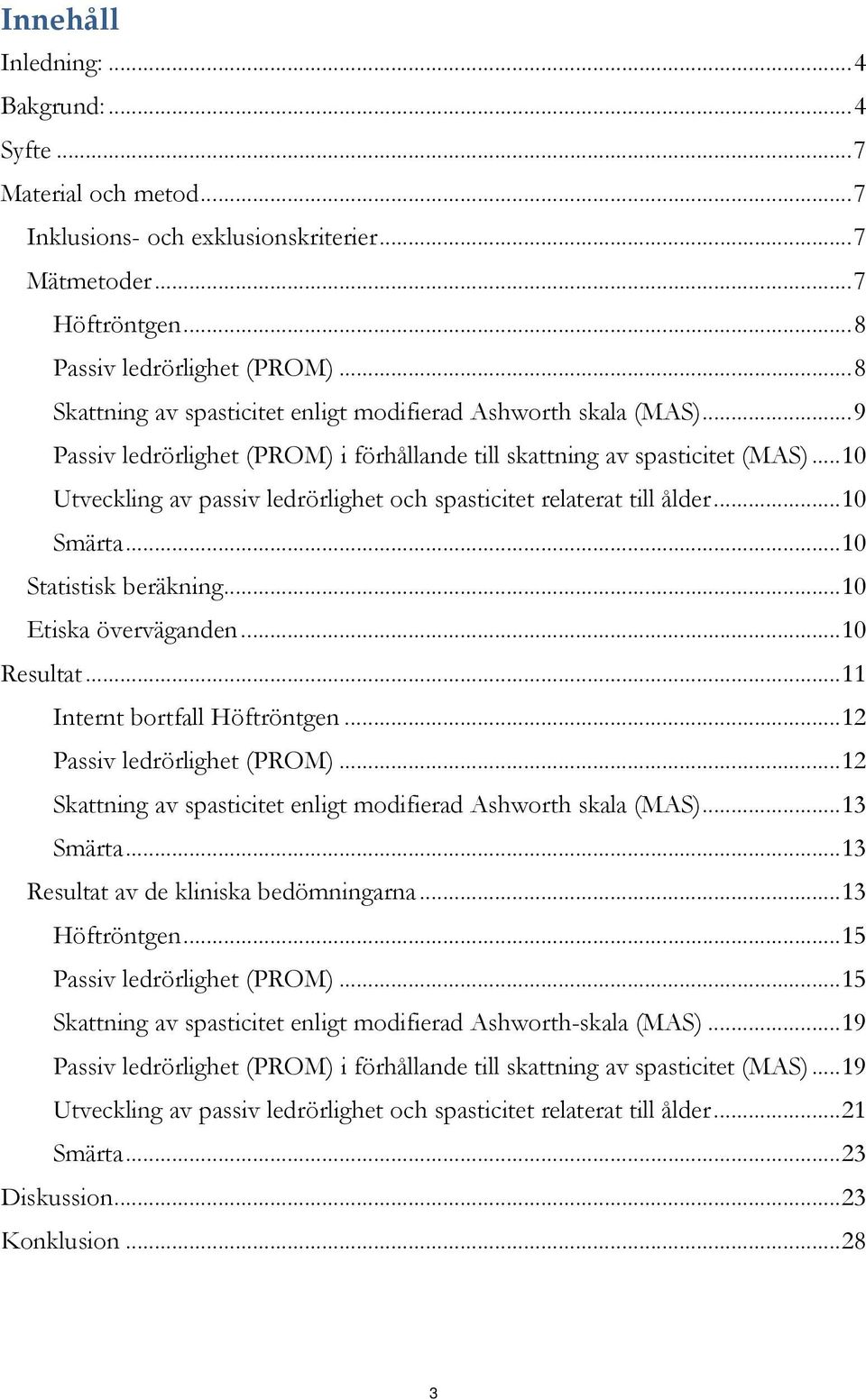 ..10 Utveckling av passiv ledrörlighet och spasticitet relaterat till ålder...10 Smärta...10 Statistisk beräkning...10 Etiska överväganden...10 Resultat...11 Internt bortfall Höftröntgen.