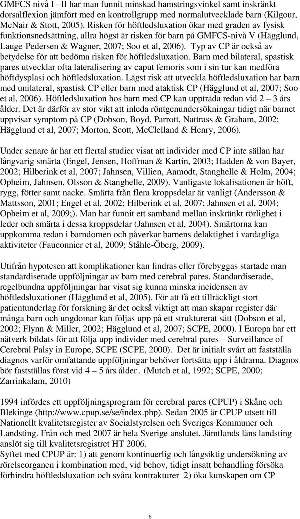 Typ av CP är också av betydelse för att bedöma risken för höftledsluxation.