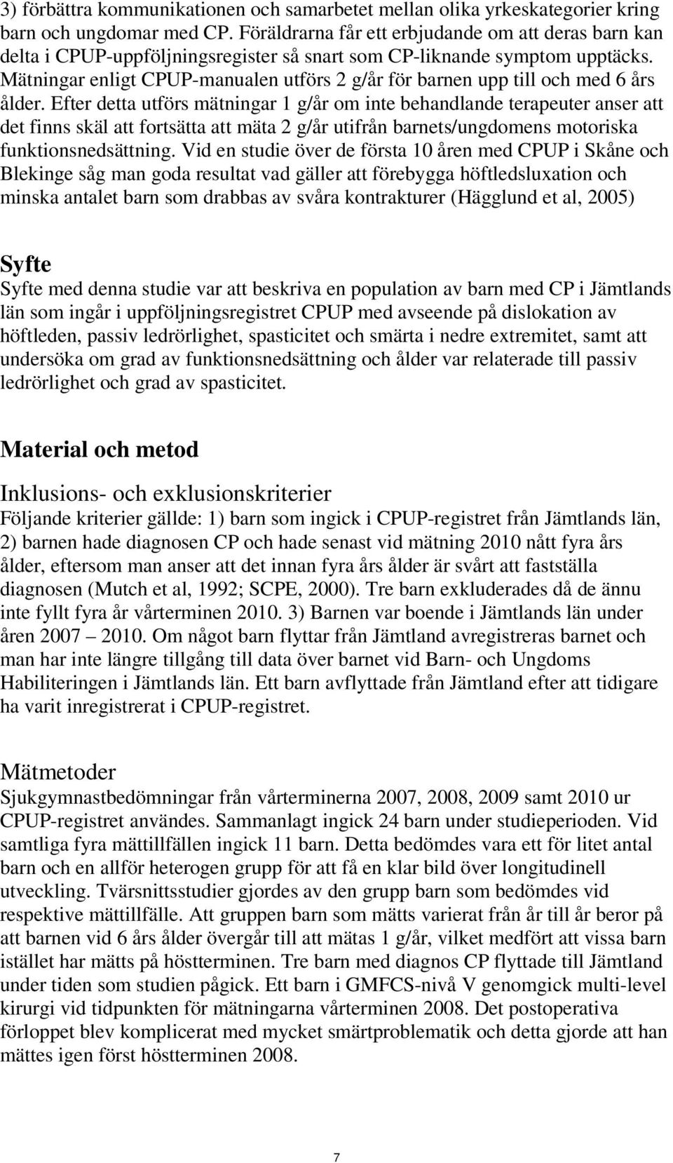 Mätningar enligt CPUP-manualen utförs 2 g/år för barnen upp till och med 6 års ålder.