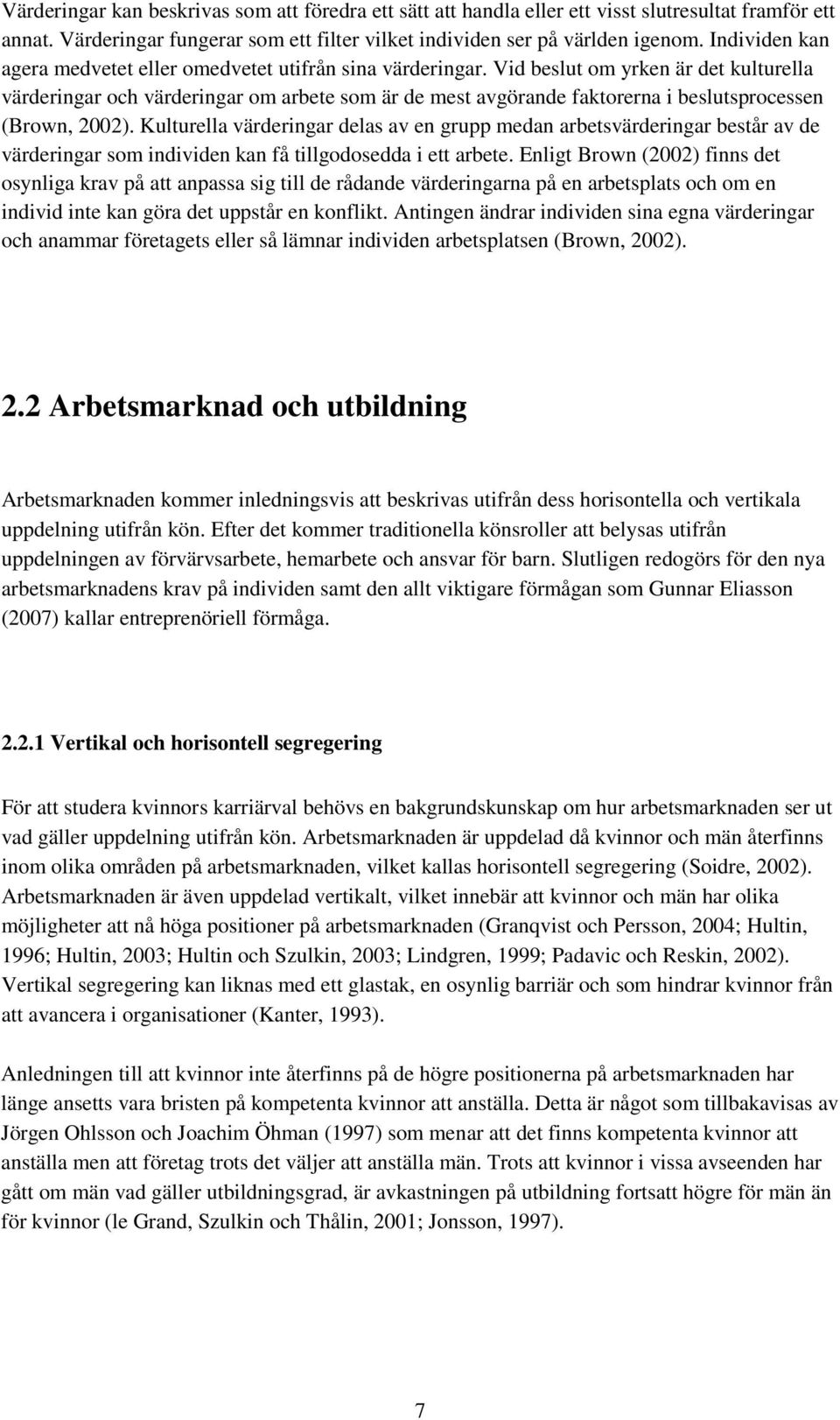 Vid beslut om yrken är det kulturella värderingar och värderingar om arbete som är de mest avgörande faktorerna i beslutsprocessen (Brown, 2002).