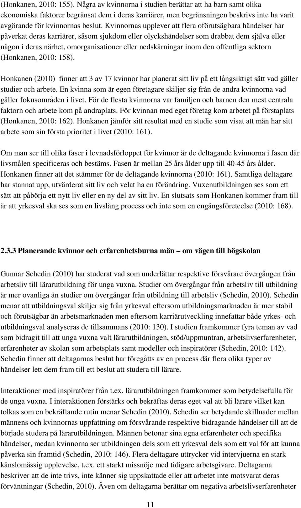 Kvinnornas upplever att flera oförutsägbara händelser har påverkat deras karriärer, såsom sjukdom eller olyckshändelser som drabbat dem själva eller någon i deras närhet, omorganisationer eller