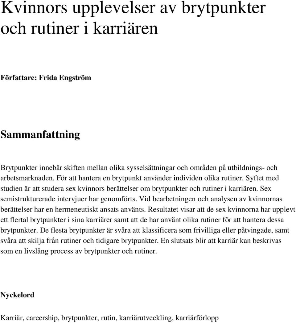 Sex semistrukturerade intervjuer har genomförts. Vid bearbetningen och analysen av kvinnornas berättelser har en hermeneutiskt ansats använts.