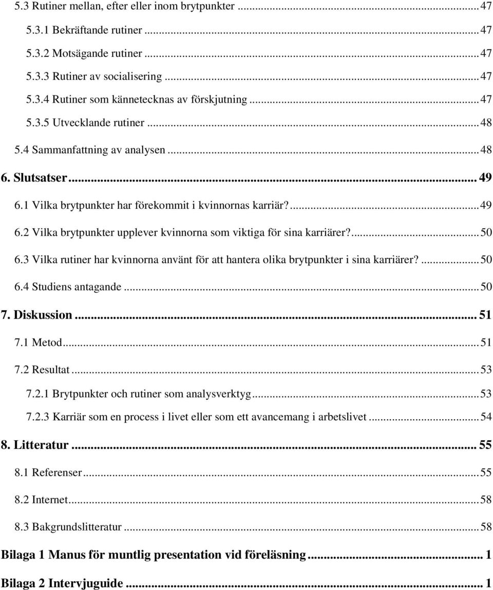 ... 50 6.3 Vilka rutiner har kvinnorna använt för att hantera olika brytpunkter i sina karriärer?... 50 6.4 Studiens antagande... 50 7. Diskussion... 51 7.1 Metod... 51 7.2 