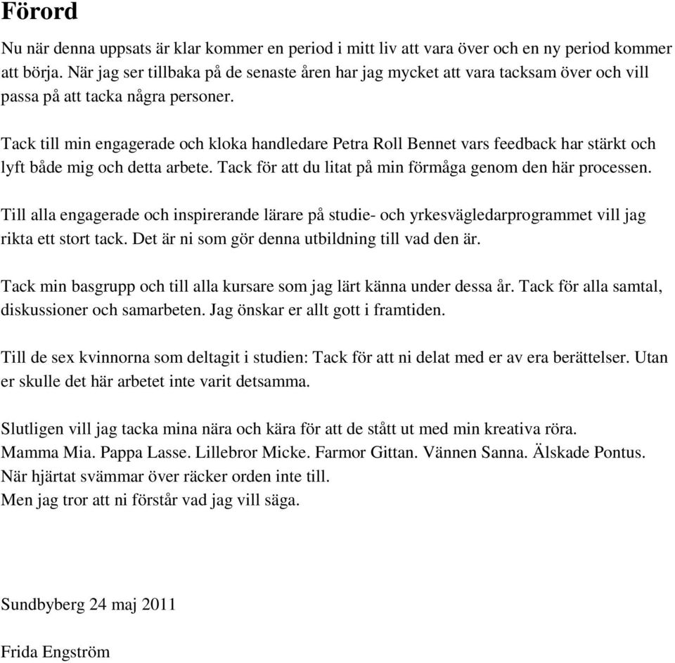 Tack till min engagerade och kloka handledare Petra Roll Bennet vars feedback har stärkt och lyft både mig och detta arbete. Tack för att du litat på min förmåga genom den här processen.