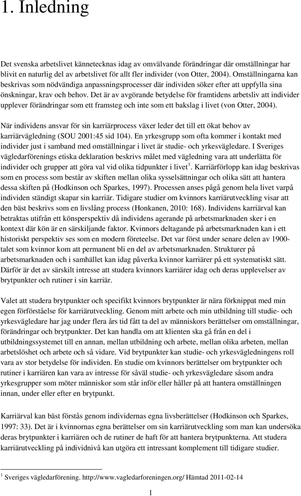 Det är av avgörande betydelse för framtidens arbetsliv att individer upplever förändringar som ett framsteg och inte som ett bakslag i livet (von Otter, 2004).