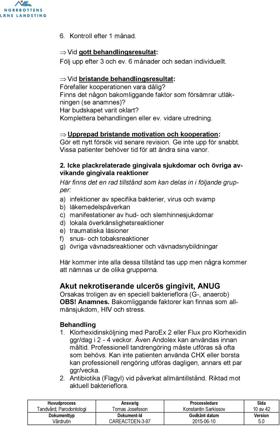 Upprepad bristande motivation och kooperation: Gör ett nytt försök vid senare revision. Ge inte upp för snabbt. Vissa patienter behöver tid för att ändra sina vanor. 2.