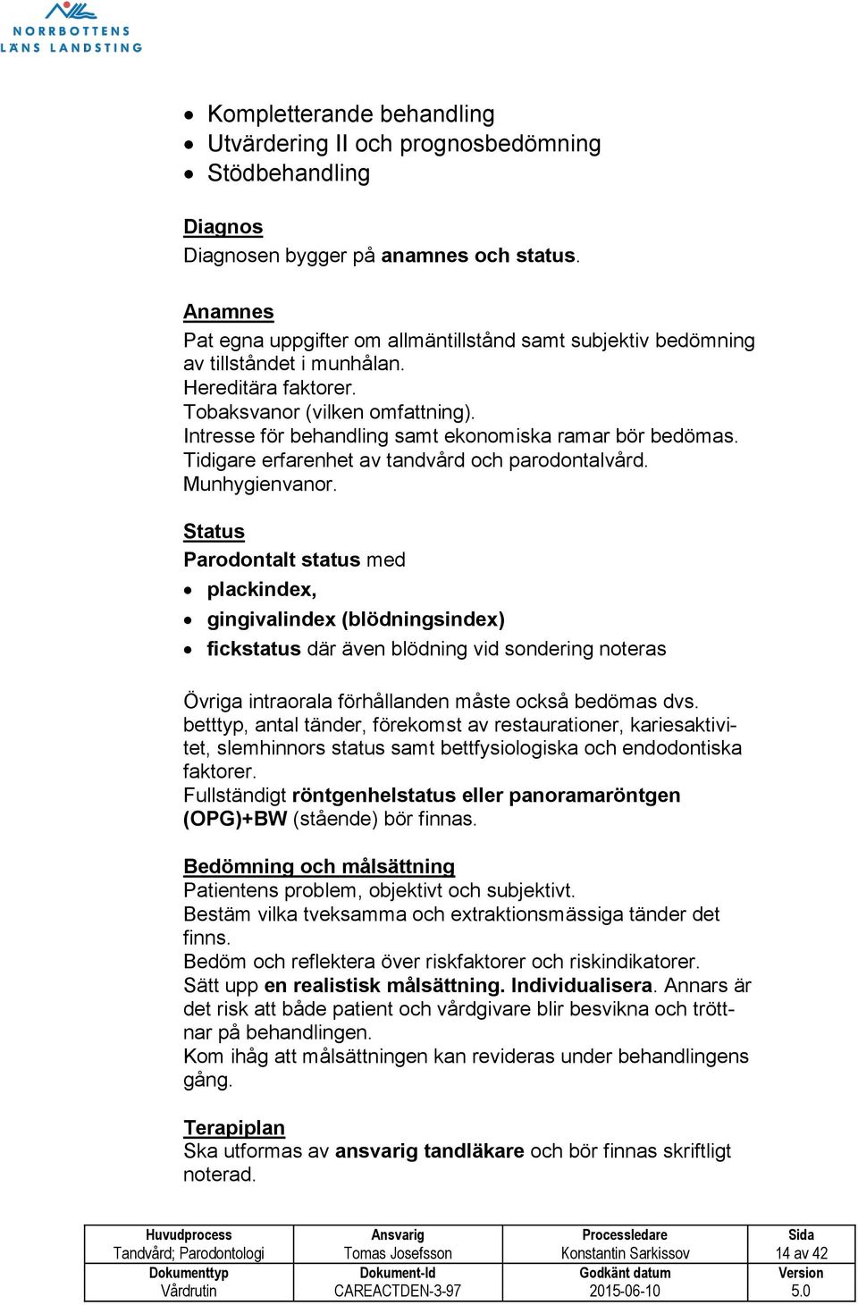 Intresse för behandling samt ekonomiska ramar bör bedömas. Tidigare erfarenhet av tandvård och parodontalvård. Munhygienvanor.
