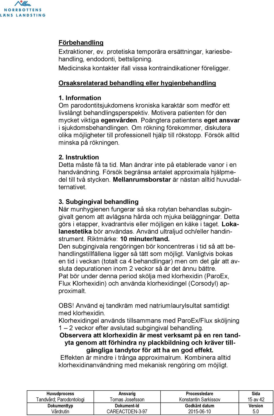 Motivera patienten för den mycket viktiga egenvården. Poängtera patientens eget ansvar i sjukdomsbehandlingen.