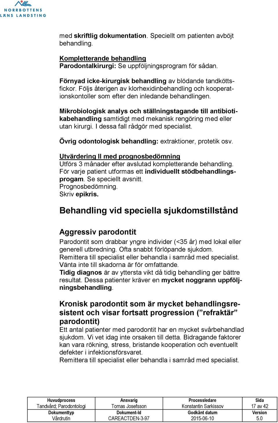 Mikrobiologisk analys och ställningstagande till antibiotikabehandling samtidigt med mekanisk rengöring med eller utan kirurgi. I dessa fall rådgör med specialist.