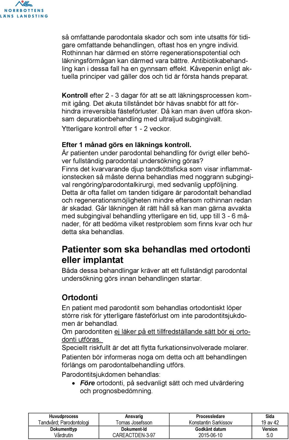 Kåvepenin enligt aktuella principer vad gäller dos och tid är första hands preparat. Kontroll efter 2-3 dagar för att se att läkningsprocessen kommit igång.