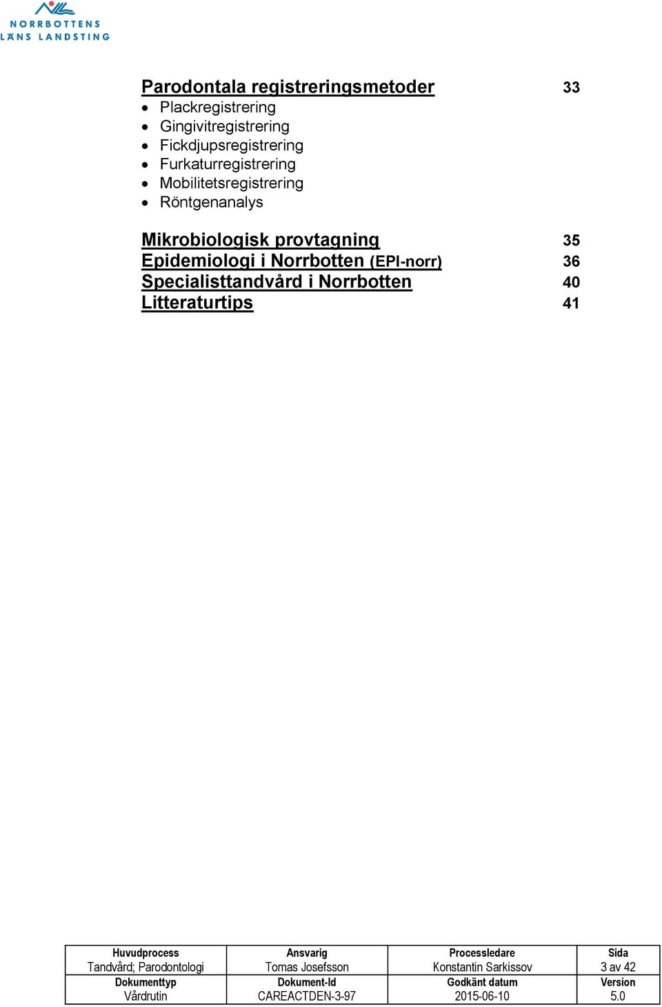 Mikrobiologisk provtagning 35 Epidemiologi i Norrbotten (EPI-norr) 36