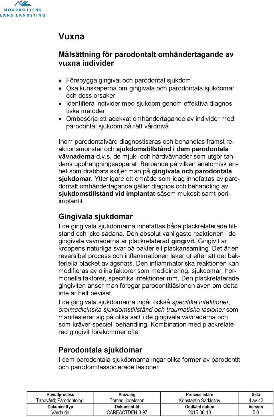 främst reaktionsmönster och sjukdomstillstånd i dem parodontala vävnaderna d.v.s. de mjuk- och hårdvävnader som utgör tandens upphängningsapparat.