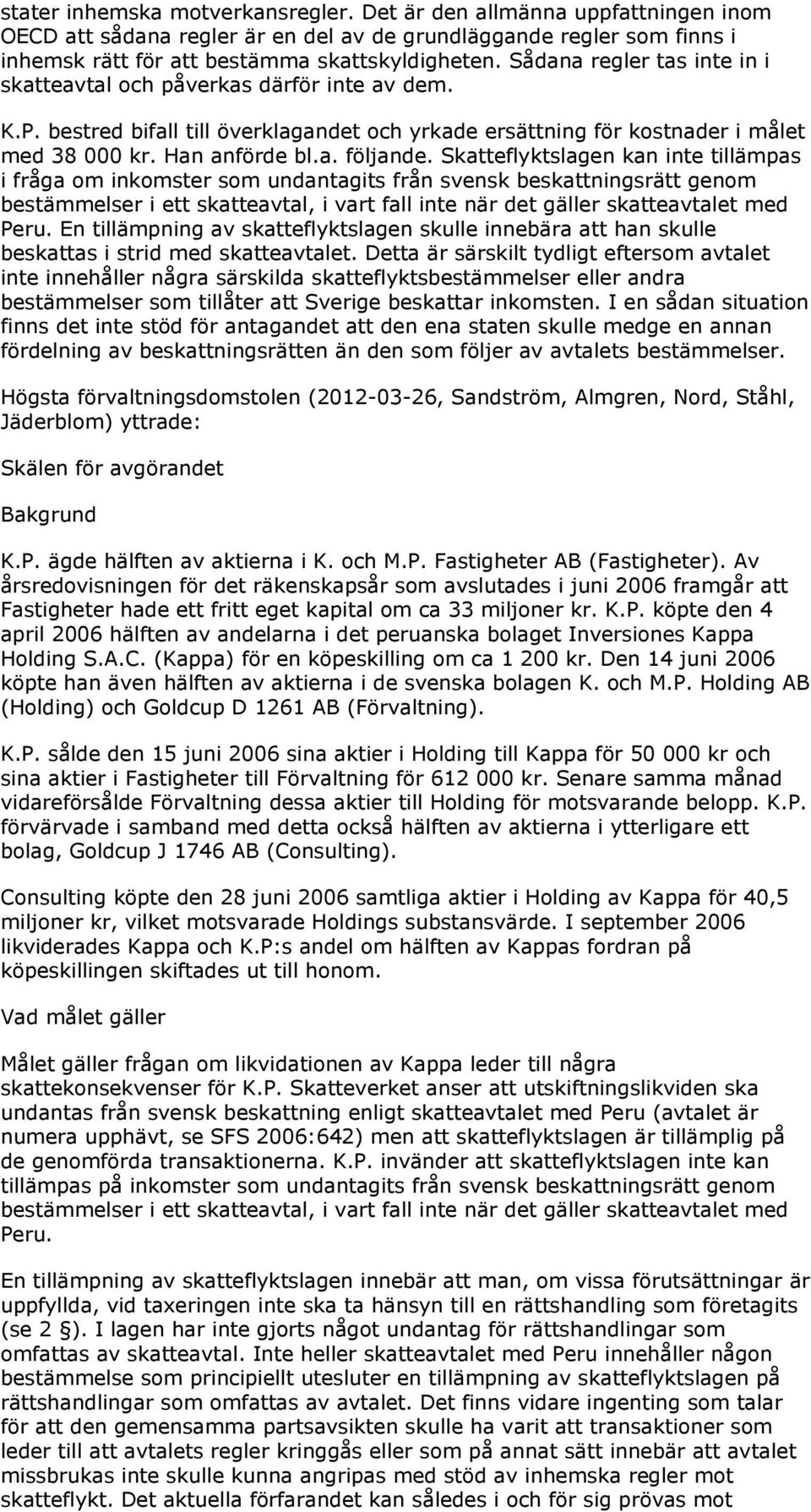 Skatteflyktslagen kan inte tillämpas i fråga om inkomster som undantagits från svensk beskattningsrätt genom bestämmelser i ett skatteavtal, i vart fall inte när det gäller skatteavtalet med Peru.