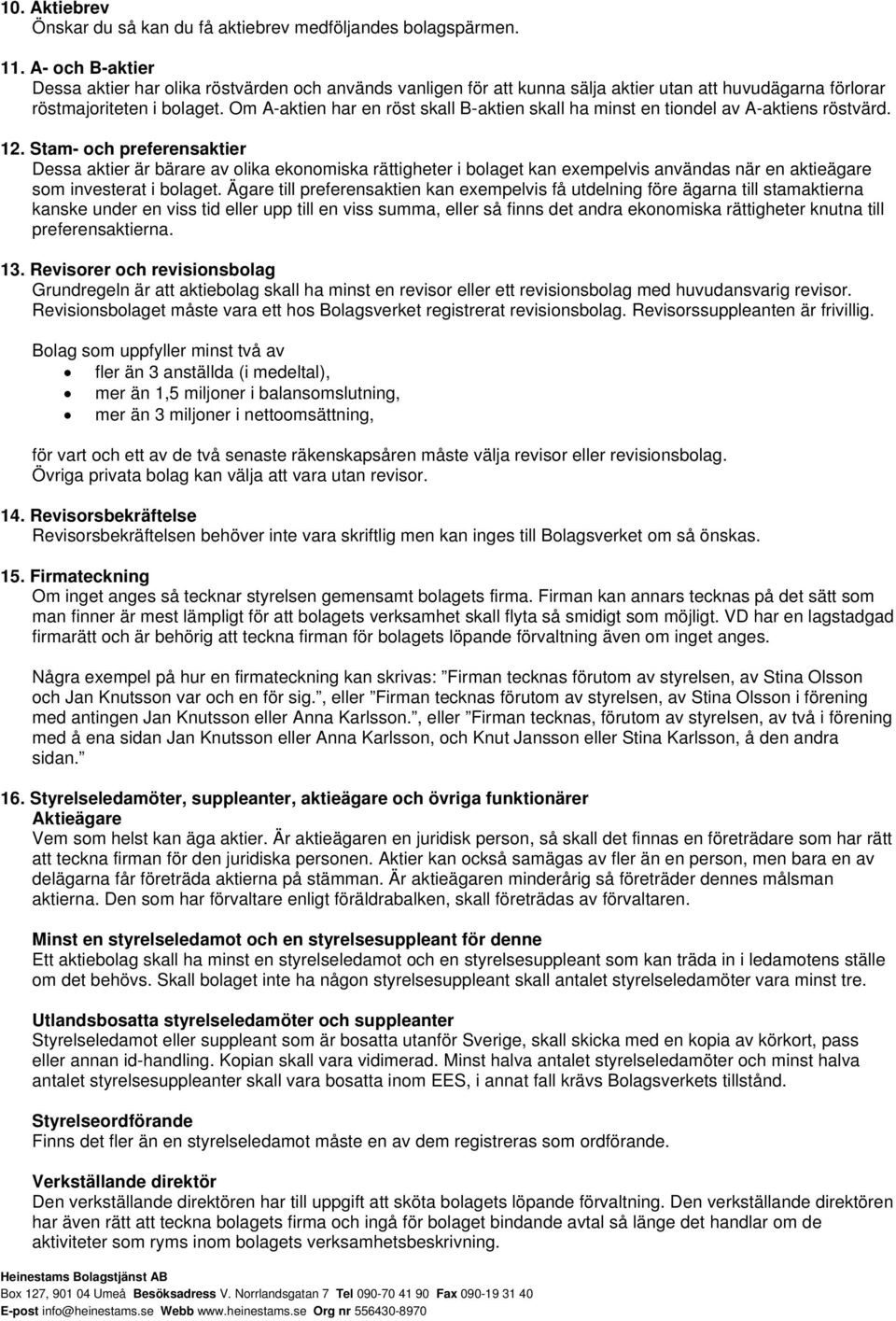 Om A-aktien har en röst skall B-aktien skall ha minst en tiondel av A-aktiens röstvärd. 12.