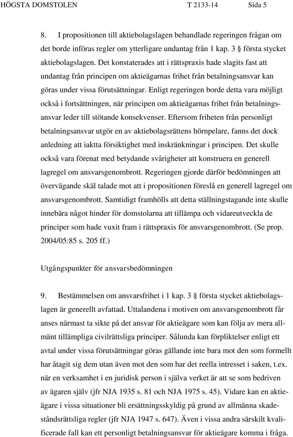 Enligt regeringen borde detta vara möjligt också i fortsättningen, när principen om aktieägarnas frihet från betalningsansvar leder till stötande konsekvenser.