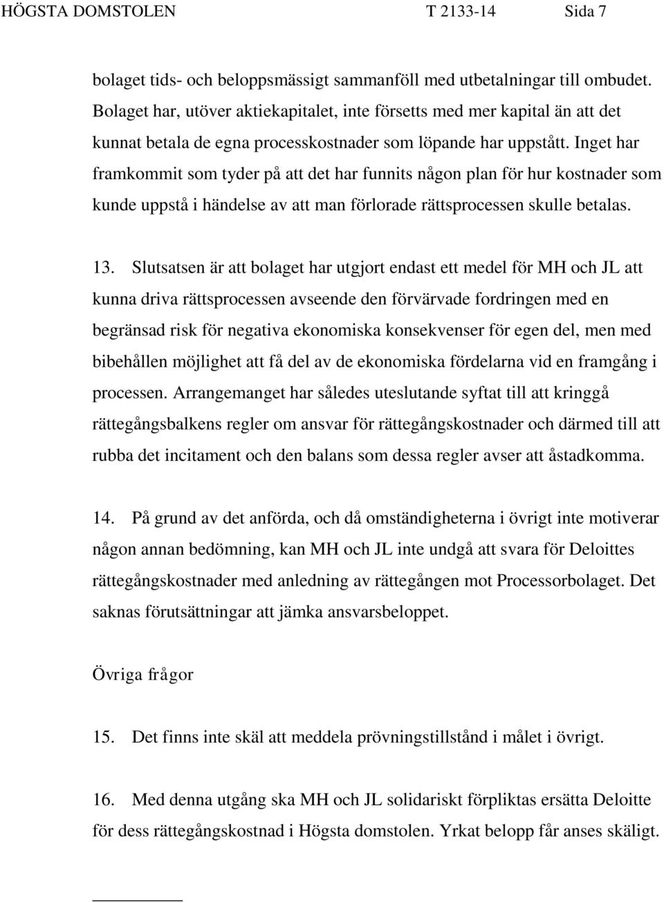 Inget har framkommit som tyder på att det har funnits någon plan för hur kostnader som kunde uppstå i händelse av att man förlorade rättsprocessen skulle betalas. 13.