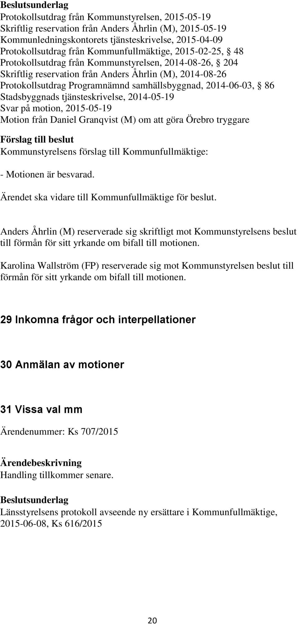 2014-06-03, 86 Stadsbyggnads tjänsteskrivelse, 2014-05-19 Svar på motion, 2015-05-19 Motion från Daniel Granqvist (M) om att göra Örebro tryggare - Motionen är besvarad.