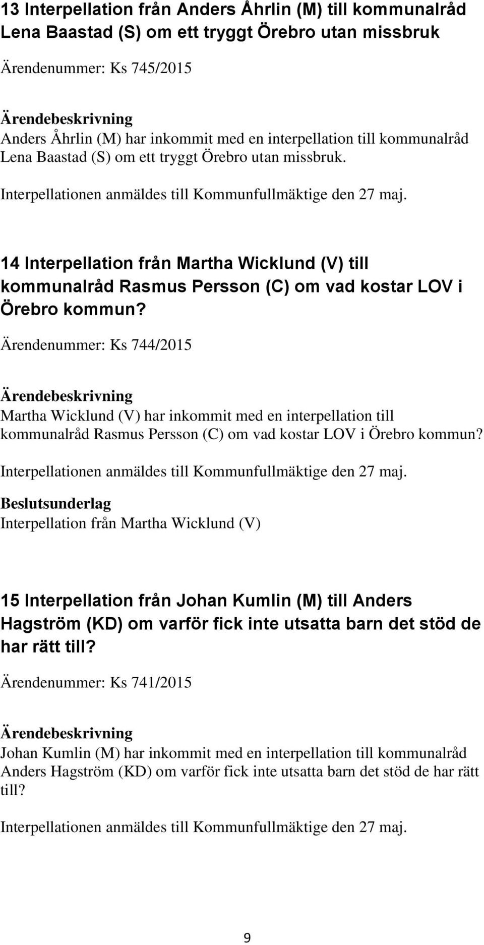 14 Interpellation från Martha Wicklund (V) till kommunalråd Rasmus Persson (C) om vad kostar LOV i Örebro kommun?
