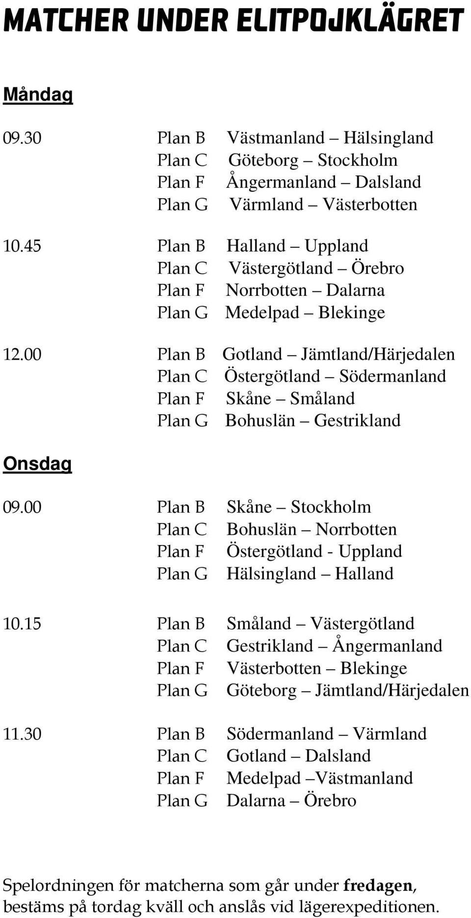 00 Plan B Gotland Jämtland/Härjedalen Plan C Östergötland Södermanland Plan F Skåne Småland Plan G Bohuslän Gestrikland Onsdag 09.