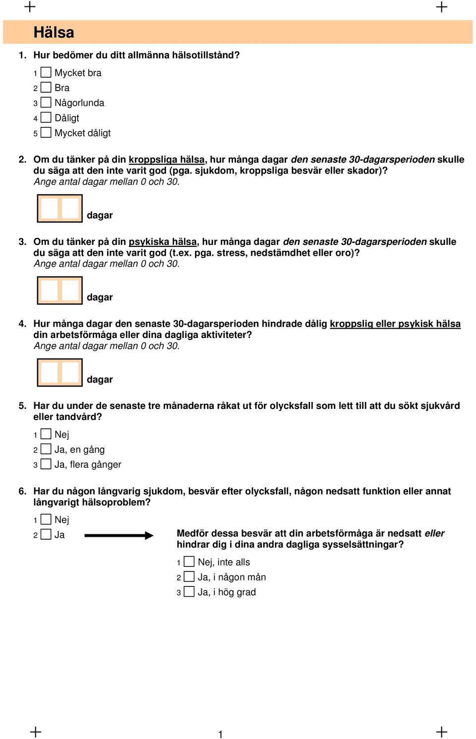 Ange antal dagar mellan 0 och 30. dagar 3. Om du tänker på din psykiska hälsa, hur många dagar den senaste 30-dagarsperioden skulle du säga att den inte varit god (t.ex. pga.