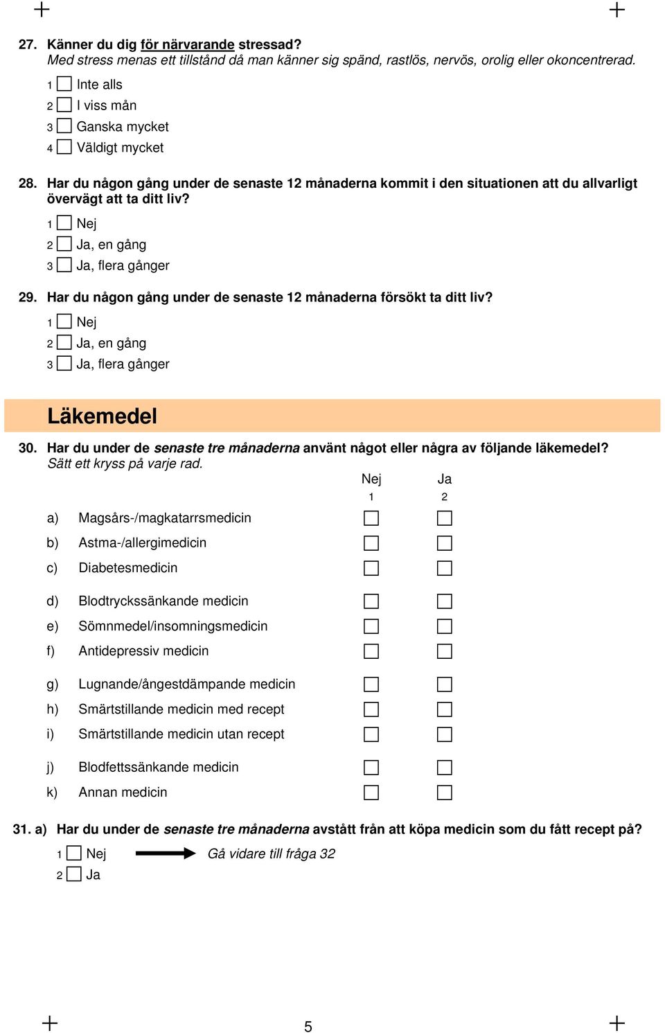 1 Nej 2 Ja, en gång 3 Ja, flera gånger 29. Har du någon gång under de senaste 12 månaderna försökt ta ditt liv? 1 Nej 2 Ja, en gång 3 Ja, flera gånger Läkemedel 30.