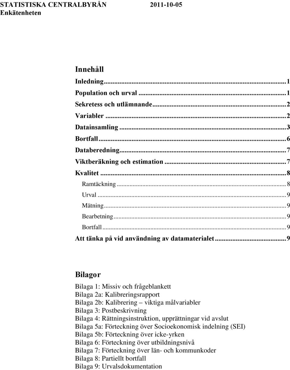 .. 9 Bilagor Bilaga 1: Missiv och frågeblankett Bilaga 2a: Kalibreringsrapport Bilaga 2b: Kalibrering viktiga målvariabler Bilaga 3: Postbeskrivning Bilaga 4: Rättningsinstruktion, upprättningar vid