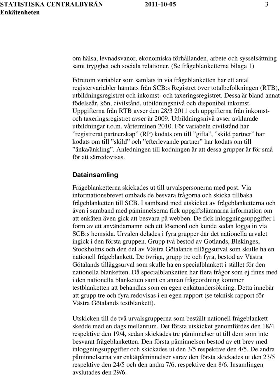 och inkomst- och taxeringsregistret. Dessa är bland annat födelseår, kön, civilstånd, utbildningsnivå och disponibel inkomst.