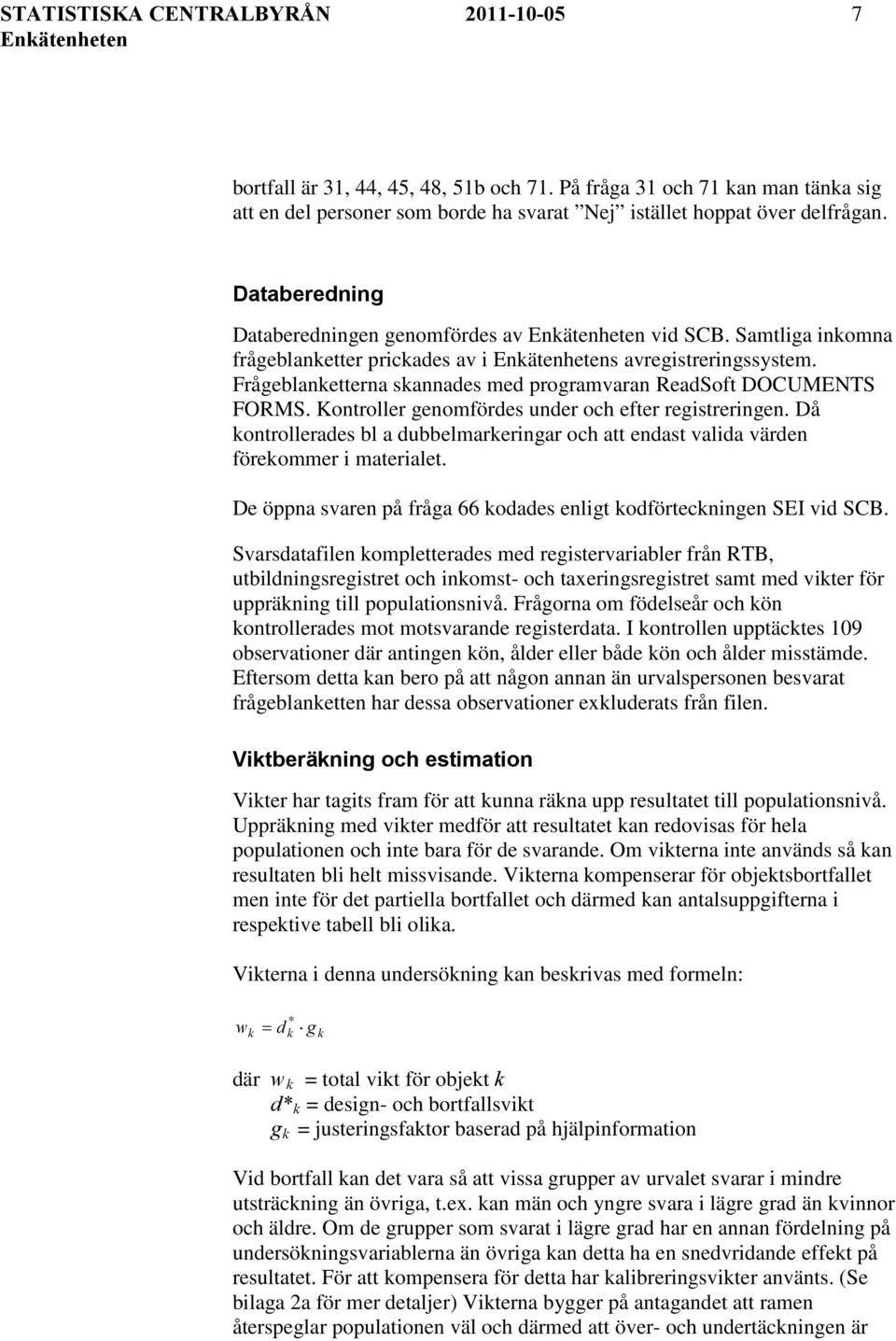 Samtliga inkomna frågeblanketter prickades av i Enkätenhetens avregistreringssystem. Frågeblanketterna skannades med programvaran ReadSoft DOCUMENTS FORMS.